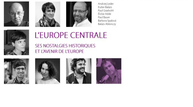 La Fabrique de l’Histoire : L’Europe centrale, ses nostalgies historiques et l’avenir de l’Europe